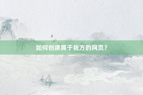 如何创建属于我方的网页？