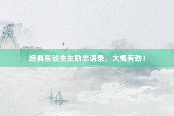 经典东谈主生励志语录，大概有劲！