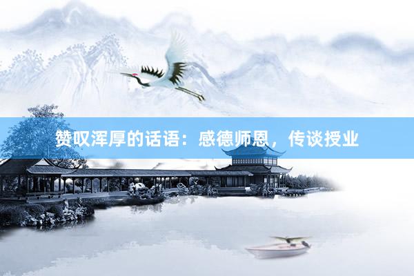 赞叹浑厚的话语：感德师恩，传谈授业