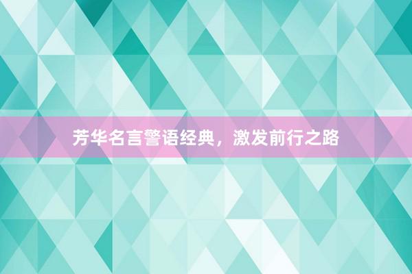 芳华名言警语经典，激发前行之路